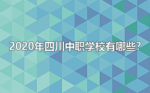2020年四川中職學(xué)校有哪些？